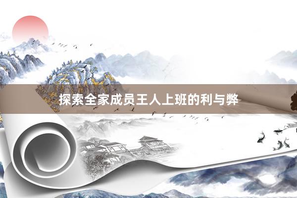 探索全家成员王人上班的利与弊