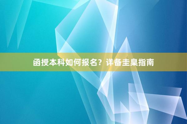 函授本科如何报名？详备圭臬指南